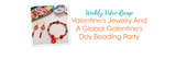 Valentine's Jewelry And A Global Galentine's Day Beading Party