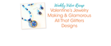 Valentine's Jewelry Making & Glamorous All That Glitters Designs