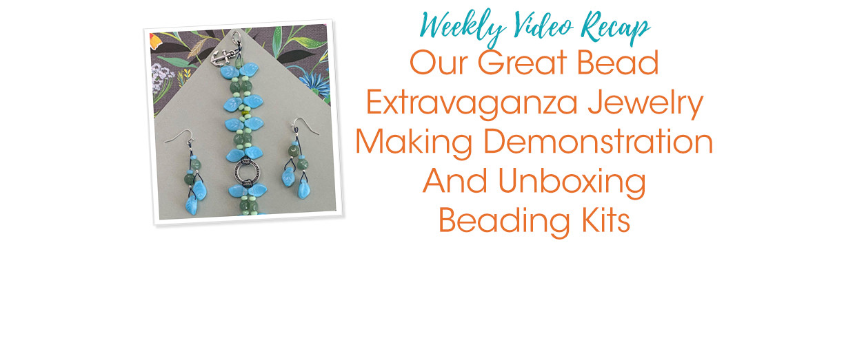 Weekly Video Recap Our Great Bead Extravaganza Jewelry Making Demonstration And Unboxing