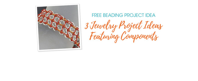 3 Jewelry Project Ideas Featuring Components