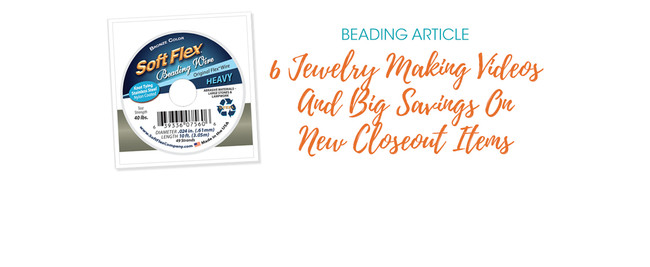 6 Jewelry Making Videos And Big Savings On New Closeout Items
