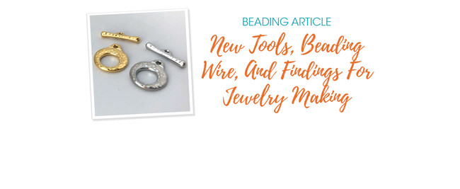 New Tools, Beading Wire, And Findings For Jewelry Making