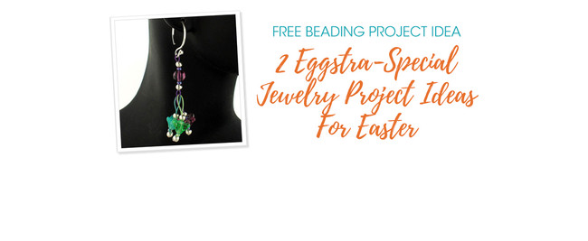 2 Eggstra-Special Jewelry Project Ideas For Easter