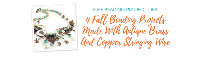 4 Fall Beading Projects Made With Antique Brass And Copper Stringing Wire