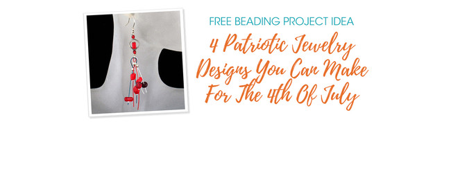4 Patriotic Jewelry Designs You Can Make For The 4th Of July