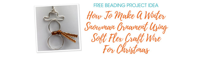 How To Make A Winter Snowman Ornament Using Soft Flex Craft Wire For Christmas