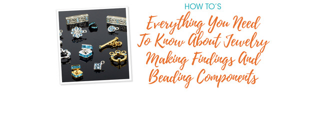 Everything You Need To Know About Jewelry Making Findings And Beading Components
