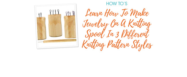 Learn How To Make Jewelry On A Knitting Spool In 3 Different Knitting Pattern Styles