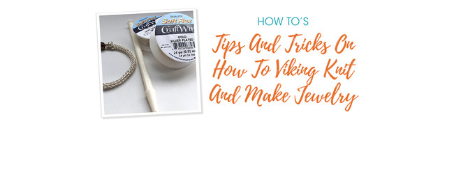 Tips And Tricks On How To Viking Knit And Make Jewelry