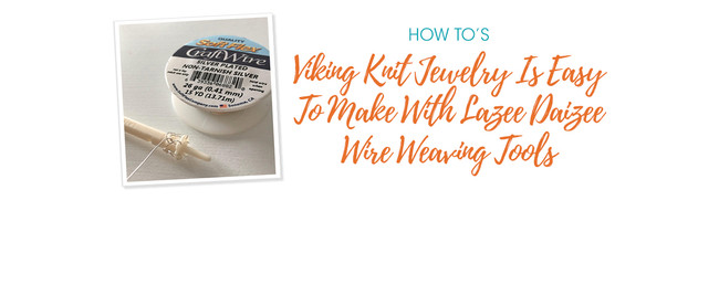 Viking Knit Jewelry Is Easy To Make With Lazee Daizee Wire Weaving Tools