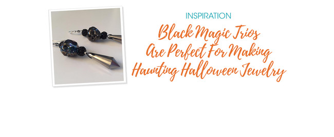 Black Magic Trios Are Perfect For Making Haunting Halloween Jewelry