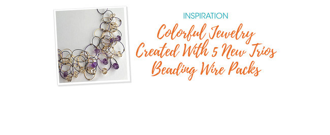 Colorful Jewelry Created With 5 New Trios Beading Wire Packs