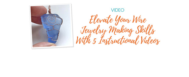 Elevate Your Wire Jewelry Making Skills With 5 Instructional Videos