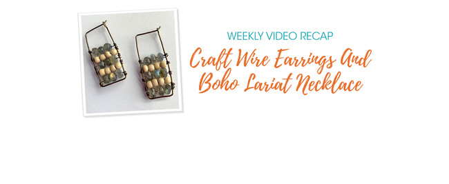 Weekly Video Recap: Craft Wire Earrings And Boho Lariat Necklace