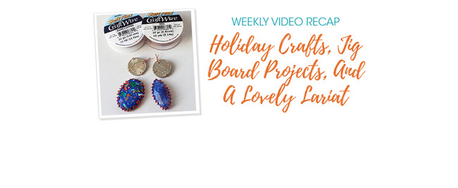 Weekly Video Recap - Holiday Crafts, Jig Board Projects, And A Lovely Lariat