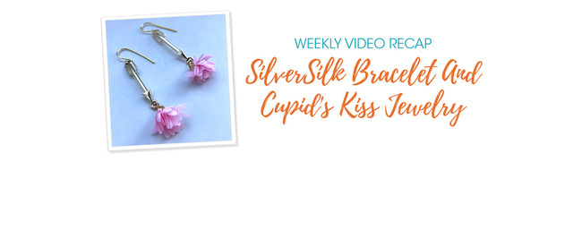 Weekly Video Recap: SilverSilk Bracelet And Cupid's Kiss Jewelry