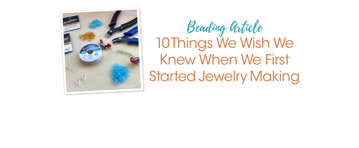 10 Things We Wish We Knew When We First Started Jewelry Making - Soft Flex  Company