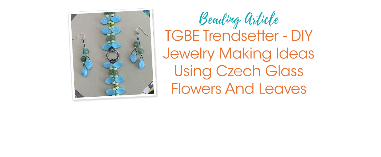 TGBE Trendsetter - DIY Jewelry Making Ideas Using Czech Glass Flowers ...