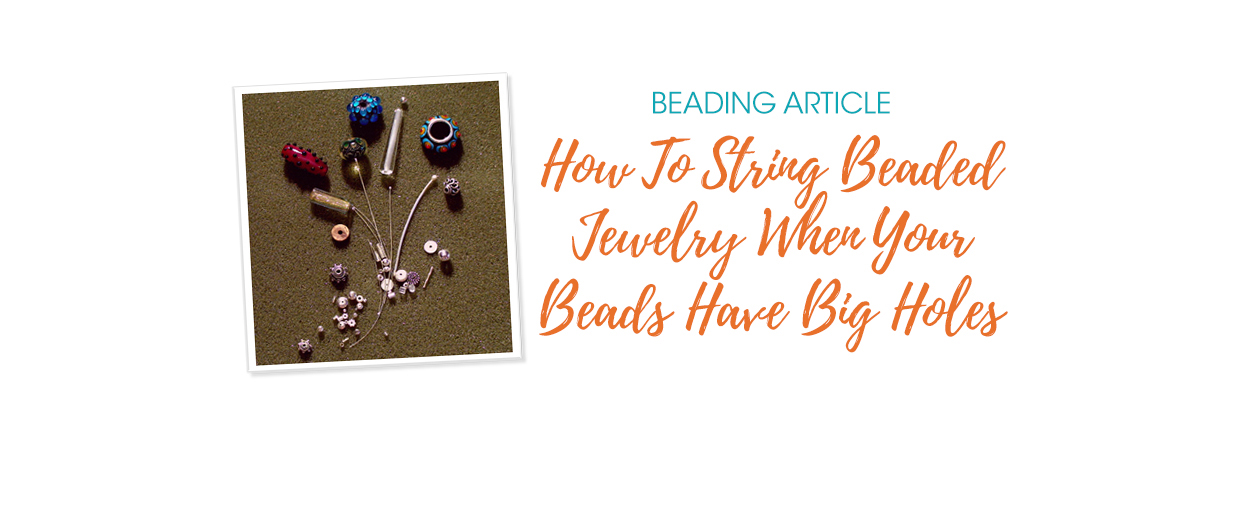 How To String Beaded Jewelry When Your Beads Have Big Holes - Soft
