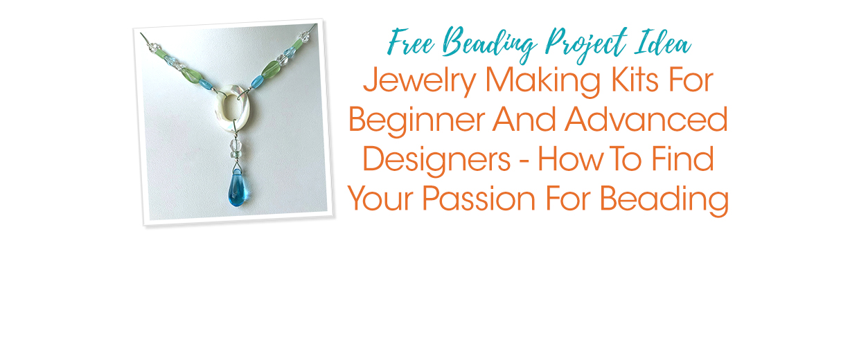 Jewelry Making Kits For Beginner And Advanced Designers - How To Find ...