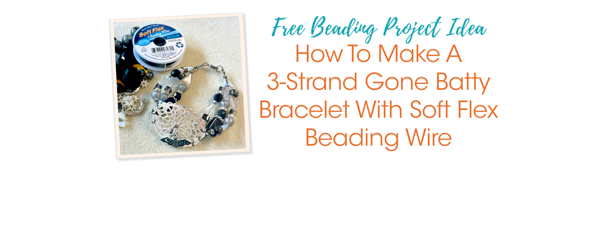 How To Make A 3Strand Gone Batty Bracelet With Soft Flex Beading Wire
