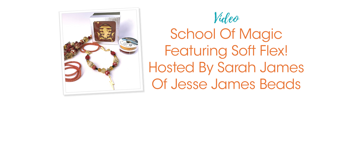 School Of Magic Featuring Soft Flex! Hosted By Sarah James Of Jesse James  Beads - Soft Flex Company