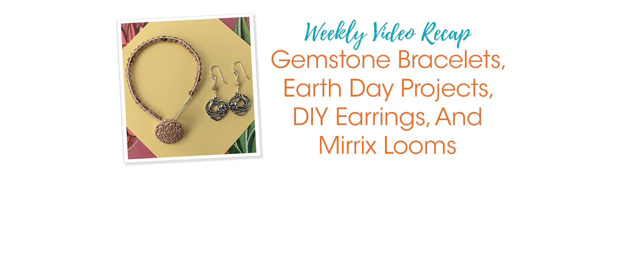 Weekly Video Recap: Gemstone Bracelets, Earth Day Projects, DIY ...