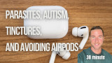 Parasites, Autism, Tinctures, and Avoiding wireless technology