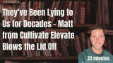 Ep. 349 - They've Been Lying to Us for Decades - Matt from Cultivate Elevate Blows the Lid Off