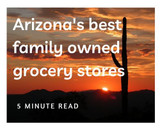 Top 3 favorite family owned grocery stores in Arizona