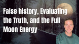 Scripted history, Evaluating the Truth, and the Full moon Energy