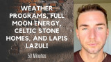 New Youtube: Weather Programs, Full Moon Energy, Celtic Stone homes, and Lapis Lazuli