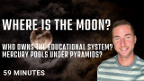  Where is the moon?  Who owns the educational system? Mercury pools under pyramids?