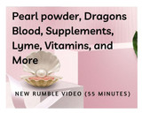 New Rumble Video: Pearl powder, Dragons Blood, Supplements, Lyme, Vitamins, and More 