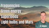 Frequencies, Green energy, Superfoods, Light bulbs and Mars