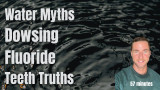 Water myths, Dowsing, Fluoride, and Teeth Truths