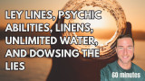Ley Lines, psychic abilities, linens, unlimited water, and dowsing the lies with Ley Love down