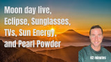 Moon day live, Eclipse, Sunglasses, TVs, Sun Energy, and Pearl Powder