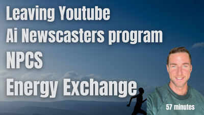 Leaving youtube, Ai Newscasters, NPCS, and Energy