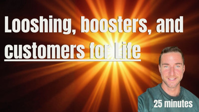 Looshing, boosters, and customers for life