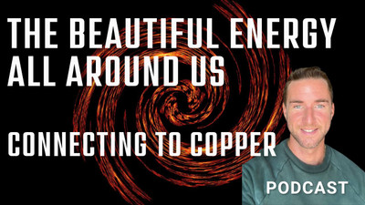 The Beautiful Energy that's all around us while connecting to copper Podcast