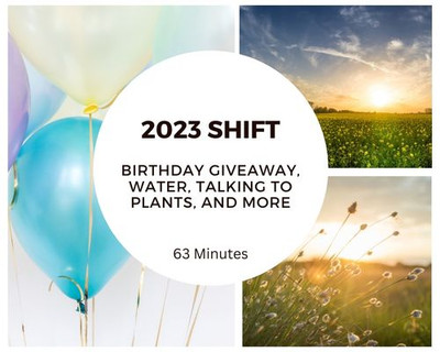 Birthday giveaway, 2023 shift, Water,Talking to plants and more