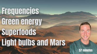Frequencies, Green energy, Superfoods, Light bulbs and Mars