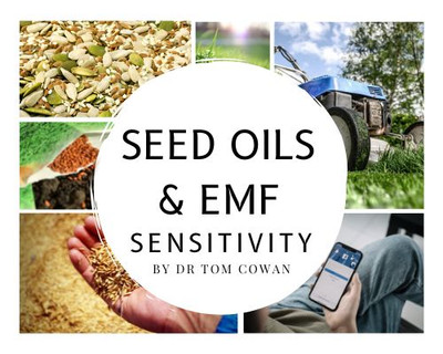 EMF sensitivity and Seed oil consumption by Dr Tom Cowan