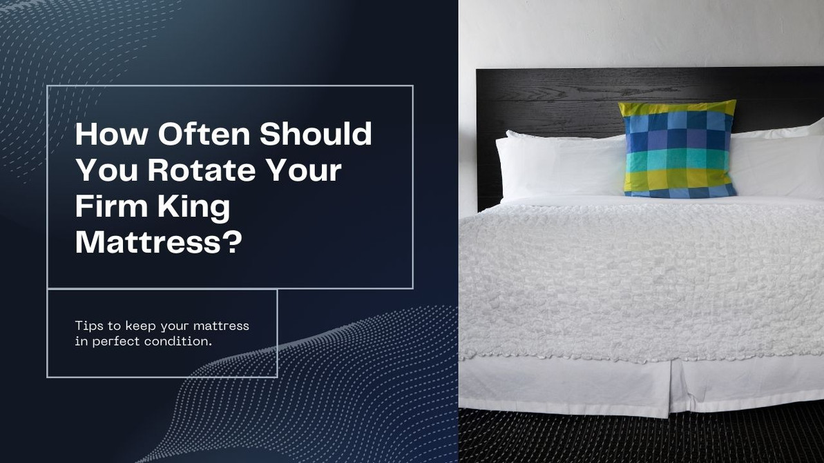 How Often Should You Rotate Your Firm King Mattress?