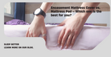 Encasement Mattress Cover vs. Mattress Pad – A Comparison