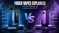 Foger Vapes Explained: Switch Pro vs. Bit – Which One Should You Buy?