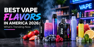 Best Vape Flavors in America 2026: What’s Trending Now