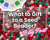 Eureka Crystal Beads Gift Guide for Seed Beaders 