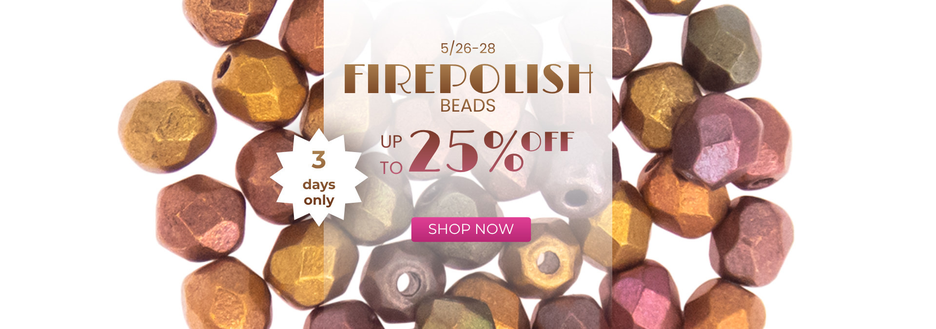 Firepolish Beads up to 25% off. Shop now. Limited Time Offer.